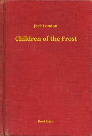 Children of the Frost【電子書籍】[ Jack London ]