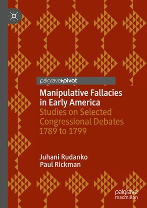 Manipulative Fallacies in Early America Studies on Selected Congressional Debates 1789 to 1799