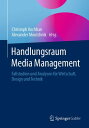 Handlungsraum Media Management Fallstudien und Analysen f?r Wirtschaft, Design und Technik