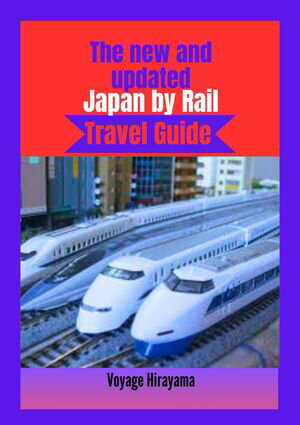 The New and Updated Japan by Rail Travel Guide The comprehensive and up-to-date guide to the cities of Japan by a sleek shinkansen Japan's iconic bullet train【電子書籍】[ Voyage Hirayama ]