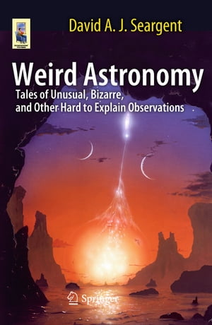Weird Astronomy Tales of Unusual, Bizarre, and Other Hard to Explain ObservationsŻҽҡ[ David A.J. Seargent ]