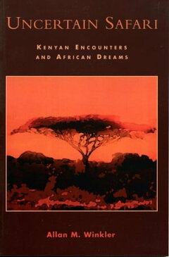 Uncertain SafariKenyan Encounters and African Dreams【電子書籍】[ Allan M. Winkler ]