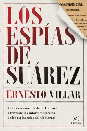 Los esp?as de Su?rez La historia in?dita de la Transici?n a trav?s de los informes secretos de los esp?as rojos del Gobierno