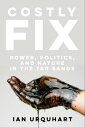 Costly Fix Power, Politics, and Nature in the Tar Sands【電子書籍】 Ian Urquhart