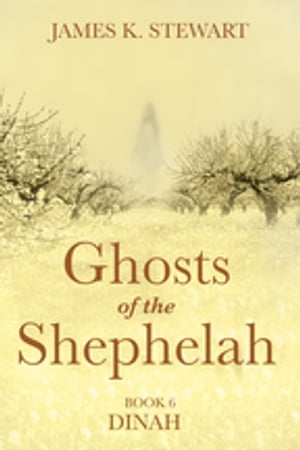 Ghosts of the Shephelah, Book 6 Dinah【電子書籍】[ James K. Stewart ]