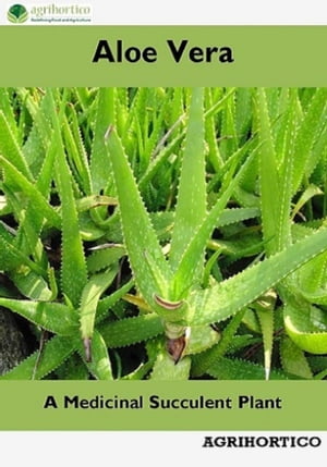 Aloe Vera: A Medicinal Succulent Plant【電子書籍】 Agrihortico
