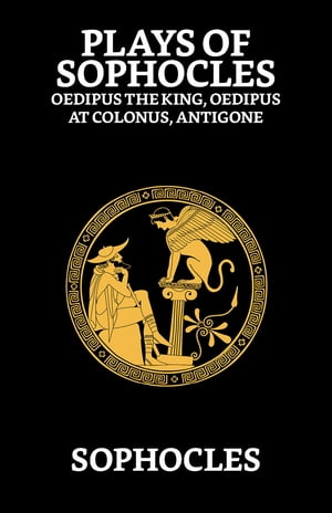 Plays of Sophocles : Oedipus the King, Oedipus at Colonus, Antigone