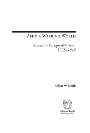 Amid a Warring World: American Foreign Relations, 1775–1815