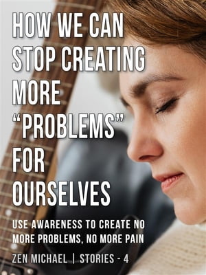 How We Can Stop Creating More “Problems” for Ourselves