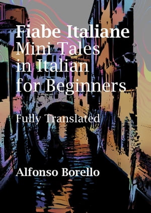 Fiabe Italiane: Mini Tales in Italian for Beginners【電子書籍】[ Alfonso Borello ]
