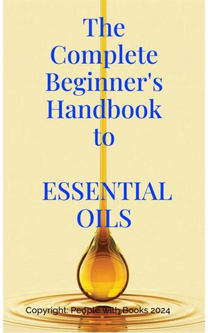 The Complete Beginner's Handbook to Essential Oils