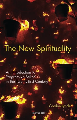 The New Spirituality An Introduction to Progressive Belief in the Twenty-first Century【電子書籍】[ Gordon Lynch ]