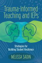 Trauma-Informed Teaching and IEPS Strategies for Building Student Resilience【電子書籍】 Melissa Sadin