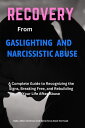 Recovery from Gaslighting and Narcissistic Abuse A Complete Guide to Recognizing the Signs, Breaking Free, and Rebuilding Your Life After Abuse【電子書籍】 Sally Jillian Andrews