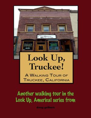 Look Up, Truckee! A Walking Tour of Truckee, Cal