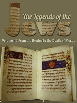 The Legends Of The Jews Volume III: From The Exodus To The Death Of Moses