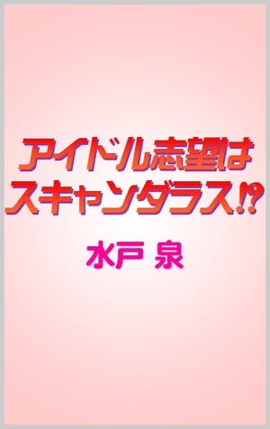 アイドル志望はスキャンダラス!?