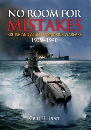 No Room for Mistakes British and Allied Submarine Warfare, 1939?1940Żҽҡ[ Geirr H Haarr ]