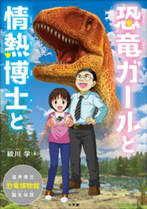 恐竜ガールと情熱博士と ～福井県立恐竜博物館 誕生秘話～【電子書籍】 祓川学