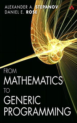 From Mathematics to Generic Programming【電子書籍】[ Alexander Stepanov ] 1