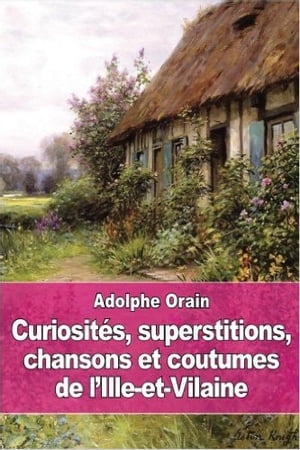 ŷKoboŻҽҥȥ㤨Curiosit?s, superstitions, chansons et coutumes de lIlle-et-Vilaine Edition int?graleŻҽҡ[ Adolphe ORAIN ]פβǤʤ171ߤˤʤޤ