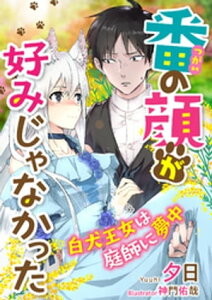 番の顔が好みじゃなかった～白犬王女は庭師に夢中～【電子書籍】[ 夕日 ]