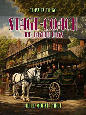 Stage-Coach And Tavern Days【電子書籍】[ Alice Morse Earle ]