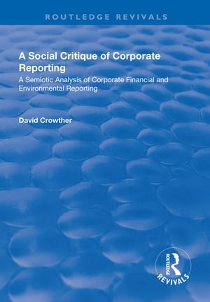 A Social Critique of Corporate Reporting: A Semiotic Analysis of Corporate Financial and Environmental Reporting A Semiotic Analysis of Corporate Financial and Environmental Reporting【電子書籍】 David Crowther