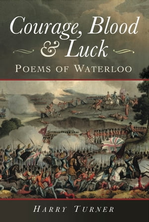 Courage, Blood & Luck Poems of WaterlooŻҽҡ[ Harry Turner ]