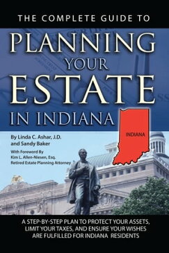 The Complete Guide to Planning Your Estate in Indiana: A Step-by-Step Plan to Protect Your Assets, Limit Your Taxes, and Ensure Your Wishes are Fulfilled for Indiana Residents【電子書籍】[ Linda Ashar ]