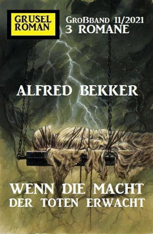 Wenn die Macht der Toten erwacht: Gruselroman Gro band 3 Romane 11/2021【電子書籍】 Alfred Bekker