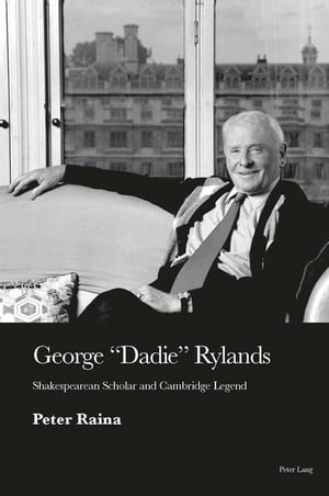 George 'Dadie' Rylands Shakespearean Scholar and Cambridge Legend【電子書籍】[ Peter Raina ]