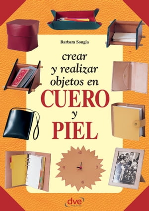 Crear y realizar objetos en cuero y piel【電子書籍】[ Barbara Songia ]