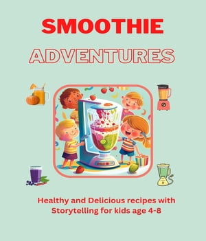 Smoothie Adventures- Healthy and Delicious Recipes For Children Have Fun in the Kitchen-Making N..