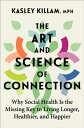 The Art and Science of Connection Why Social Health Is the Missing Key to Living Longer, Healthier, and Happier【電子書籍】 Kasley Killam