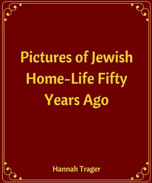 Pictures of Jewish Home-Life Fifty Years Ago