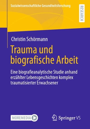 Trauma und biografische Arbeit Eine biografieanalytische Studie anhand erz?hlter Lebensgeschichten komplex traumatisierter Erwachsener