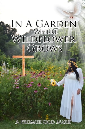 In a Garden Where Wildflower Grows a Promise God Made【電子書籍】[ Wildflower Rain Basia ]