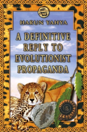 A Definitive Reply to Evolutionist Propaganda