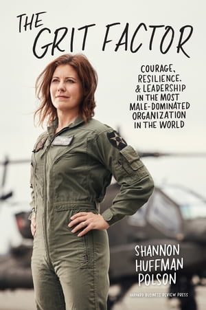 The Grit Factor Courage, Resilience, and Leadership in the Most Male-Dominated Organization in the World【電子書籍】[ Shannon Huffman Polson ]