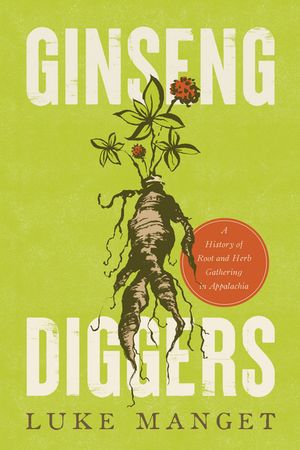 Ginseng Diggers A History of Root and Herb Gathering in Appalachia【電子書籍】[ Luke Manget ]