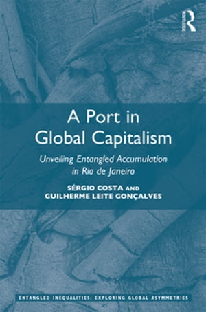 A Port in Global Capitalism Unveiling Entangled Accumulation in Rio de Janeiro【電子書籍】[ S?rgio Costa ]