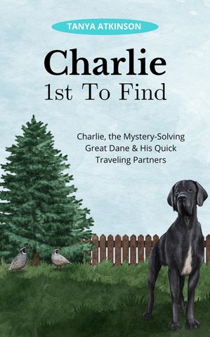 Charlie 1st To Find Charlie, the Mystery-Solving Great Dane & His Quick Traveling Partners, #1【電子書籍】[ Tanya Atkinson ]