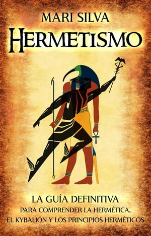 Hermetismo: La gu?a definitiva para comprender la herm?tica, el Kybali?n y los principios herm?ticos