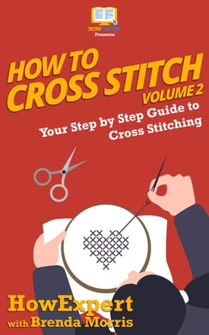 How To Cross Stitch Your Step By Step Guide to Cross Stitching - Volume 2【電子書籍】[ HowExpert ]