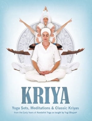 Kriya: Yoga Sets, Meditations and Classic Kriyas From the Early Years of Kundalini Yoga as Taught by Yogi Bhajan