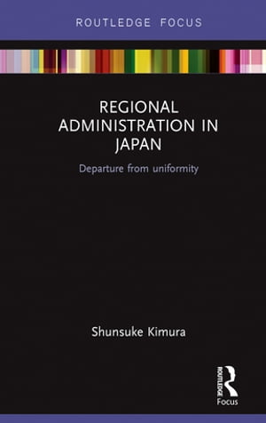 Regional Administration in Japan Departure from uniformity