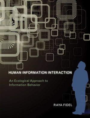 Human Information Interaction An Ecological Approach to Information Behavior【電子書籍】[ Raya Fidel ]
