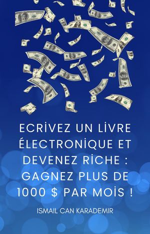 Ecrivez Un Livre ?lectronique Et Devenez Riche Gagnez Plus De 1000 $ Par Mois !【電子書籍】[ Ismail Can Karademir ]