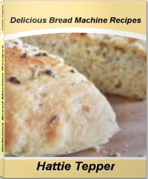 Delicious Bread Machine Recipes